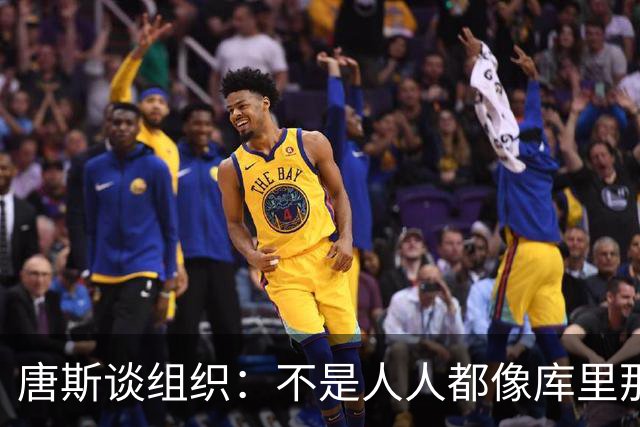 唐斯谈组织：不是人人都像库里那么准 球的转移能创造更好的机会